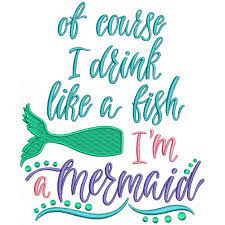 Download Of Course I Drink Like A Fish I M A Mermaid Filled Machine Embroidery Design Digitized