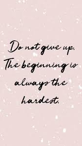 Do Not Give Up The Beginning Is Always The Hardest Wallpaper Pin On Quotes