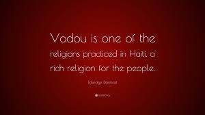 Browse famous haiti quotes and sayings by the thousands and rate/share your favorites! Edwidge Danticat Quote Vodou Is One Of The Religions Practiced In Haiti A Rich Religion For