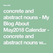 Concrete And Abstract Nouns My Blog About May2018 Calendar Concrete And Abstract Nouns Worksh Concrete And Abstract Nouns Nouns And Pronouns Abstract Nouns