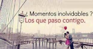 Momentos Inolvidables Los Que Paso Contigo Feliz Contigo Ser Feliz Feliz
