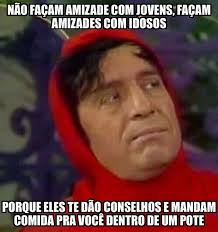 Sempre Tive Amizade Com Gente Mais Velha Frases Engracadas Chapolin Sincero Chapolin