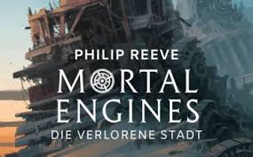 Mécaniques fatales, máquinas mortales, mortal engines, smrtonosne mašine, izsalkusi pilseta, máquinas mortais, smrtelné. Review Mortal Engines Die Verlorene Stadt Philip Reeve Buch Medienjournal