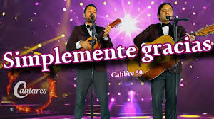 Aquí están mis brazos siéntete segura que para tus miedos yo tengo la cura eres lo que tanto a dios yo le pedía no voy a. Calibre 50 Simplemente Gracias Cover Cantares Acustico Pop Songo Cos Tv
