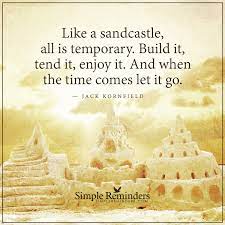 Now the sandcastle has character; When The Time Comes Let It Go By Jack Kornfield Jack Kornfield Simple Reminders Let It Be