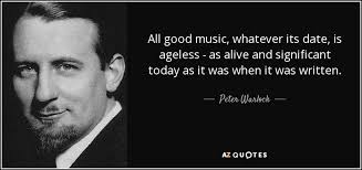 Peter Warlock quote: All good music, whatever its date, is ageless