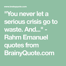 Rahm Emanuel Quotes In 2020 Love Quotes For Her Brainy Quotes Inspirational Quotes About Love