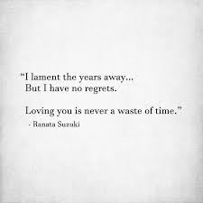 Love Quotes For Him For Her I Lament The Years Away But I Have No Regrets Loving You Is Never A Waste Quotes Daily Leading Quotes Magazine Database
