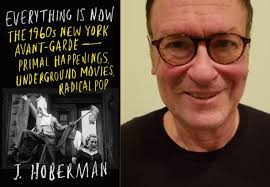 J. Hoberman (EVERYTHING IS NOW: The 1960s New York Avant-Garde—Primal  Happenings, Underground Movies, Radical Pop) with Eric Banks — Literary  Community