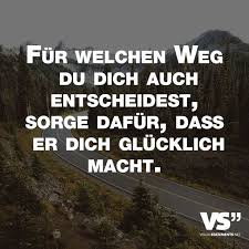Fuer Welchen Weg Du Dich Auch Entscheidest Sorge Dafuer Dass Er Dich Gluecklich Macht Visual Statements Spruche Zitate Spruche Zitate Lebensweg