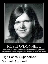 Rosie O Donnell Most Likely To Suffer From Trump Derangement Syndrome While Simultaneously Inspiring The Masses To Vote For Trump School Meme On Me Me