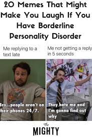 20 Memes That Might Make You Laugh If You Have Borderline Personality Disorder Funny Relatable Memes Relationship Memes Relatable