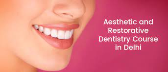 Aesthetic dentistry colleges in india ; Aesthetic And Restorative Dentistry Course In Delhi Dental Blog