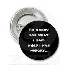 Sorry For What I Said When I Was Hungry Meme I M Sorry For What I Said When I Was Hungry Pinback Button Zazzle Com Sayings Quotes And Notes Memes Quotes