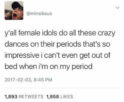 Samee Idk How They Do It But I Commend Them For Having The Motivation To Want To Actually Move While On Their Periods Funny Kpop Memes Kpop Memes Kpop Funny