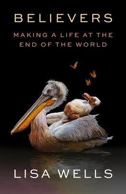 Believers: Making a Life at the End of the World by Lisa Wells | Goodreads