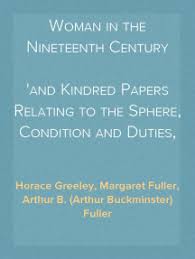 Friends of a woman's place. Read Woman In The Nineteenth Century And Kindred Papers Relating To The Sphere Condition And Duties Of Woman Online By Horace Greeley Arthur B Arthur Buckminster Fuller And Margaret Fuller Books