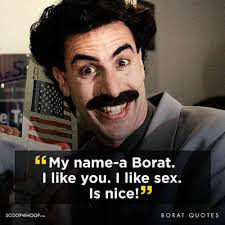 They have officially adopted the popular phrase very nice from the movie as the tourism slogan… the movie is a meme in itself! 21 Not So Best Borat Quotes 21 Funny Borat Quotes That Are Offensive