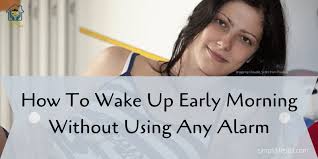 What's the best way to wake up early? How To Wake Up Early Morning Without Using Any Alarm