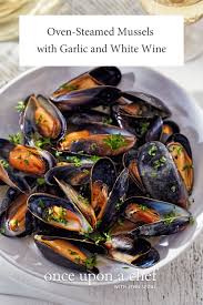 Oven Steamed Mussels With Garlic And White Wine Once Upon A Chef Recipe Steamed Mussels Mussels Recipes