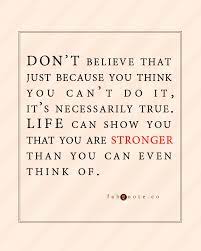 Refer to these daily so that you get your mind in the right place to be the most effective version of yourself possible. Quotes About Stronger Than You Think 36 Quotes