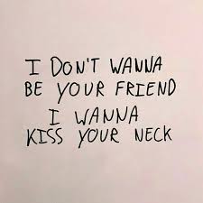 I Don T Wanna Be Your Friend I Wanna Kiss Your Lips Wallpaper I Don T Wanna Be Your Friend I Wanna Kiss Your Neck Be Yourself Quotes Words Daily Quotes