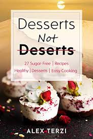 Satisfy your sweet tooth with these healthier dessert options from whole foods. Desserts Not Deserts 27 Sugar Free Recipes Healthy Desserts Easy Cooking Healthy Food Book 1 Ebook Terzi Alex Amazon In Kindle Store