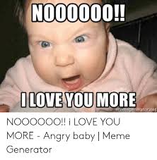 Based on caroline kepnes' book series, you is a psychological thriller that tells a dark story of obsession, violence, murder, and toxic romance. N000000 Love You More Noooooo I Love You More Angry Baby Meme Generator Love Meme On Me Me