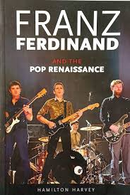 Franz Ferdinand: And the Pop Renaissance: Harvey, Hamilton: 9781905287000:  Amazon.com: Books