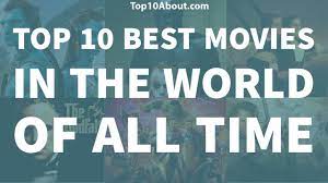 The 100 greatest movies of all time. Top 10 Best Movies In The World Of All Time Top 10 About