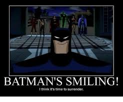Batman S Smiling I Think It S Time To Surrender Batman Meme On Me Me Batman Meme Batman Funny Batman