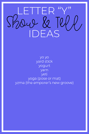 Some things you could use for 'show and tell' relating to the letter y are: Complete List Of Over 250 Show Tell Ideas A Z Steph Wentworth