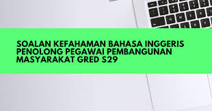 Pegawai sedang berkhidmat dalam perkhidmatan penolong pegawai pembangunan masyarakat adalah layak dipertimbangkan oleh pihak berkuasa pac pegawai pembangunan masyarakat s41. Soalan Kefahaman Bahasa Inggeris Penolong Pegawai Pembangunan Masyarakat S29