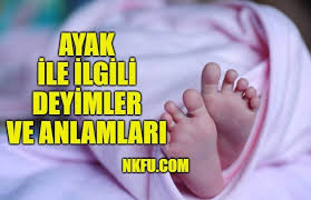 Ayak Ile Ilgili Deyimler Ve Anlamlari Ayak Deyimleri Aciklamalari
