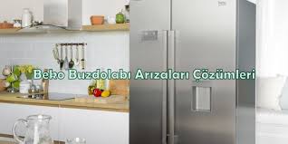 beko buzdolabi arizalari cozumleri teknik servis buzdolaplari sogutucu buzdolabi
