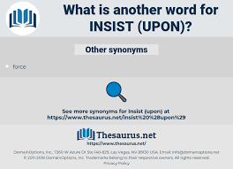 Synonyms For Insist Upon Thesaurus Net Upon generally implies direction toward (accusative in latin or german). synonyms for insist upon thesaurus net