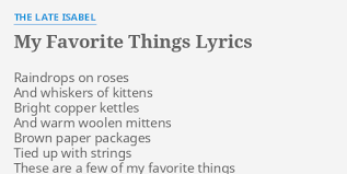 From the sound of music lyrics by oscar hammerstein music by richard rodgers. My Favorite Things Lyrics By The Late Isabel Raindrops On Roses And