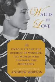 Wallis in Love: The Untold Life of the Duchess of Windsor, the Woman Who  Changed the Monarchy by Andrew Morton