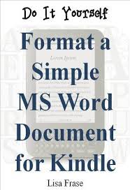 Do It Yourself Format A Simple Ms Word Document For Kindle Article Length By Lisa Frase Http Www Amazon Com Dp B00 Ms Word Microsoft Word Document Kindle