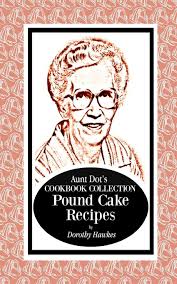Miss dottie was always smiling & saw the joy in life. Aunt Dot S Cookbook Collection Pound Cake Recipes Hawkes Dorothy 9781081248116 Amazon Com Books