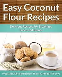 Start with less and add more if the dough is too moist. Amazon Com Coconut Flour Recipes A Decadent Gluten Free Low Carb Alternative To Wheat The Easy Recipe Ebook Aphra Scarlett Books
