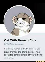 Cat With Human Ears For Every Human Gul Mh Cat Ears You Draw Another One Of Me Erusts Tth About The Consequences Of Your Actions 161 1 Ifhe Ifunny Funny