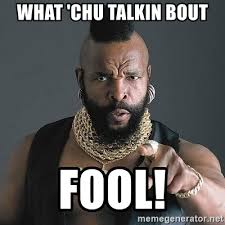 You do not know what you are talking about, the chief biden medical adviser. What Chu Talkin Bout Fool Mr T Meme Generator