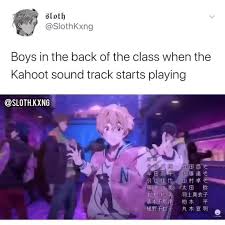 Boys In The Back Of The Class When The Kahoot Sound Track Starts Playing Ifunny