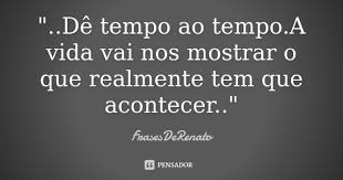 De Tempo Ao Tempo A Vida Vai Frasesderenato