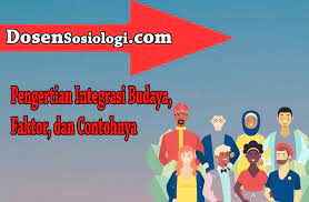 Nilai ruhiyyah yang dibincangkan menjurus kepada teori imam teori ini dapat mewujudkan satu integrasi pendidikan yang seimbang kepada. Pengertian Integrasi Budaya Faktor Dan Contohnya Dosensosiologi Com