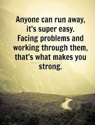 Running Away Is A Sign Of Weakness And Selfishness To Stay Is A Sign Of Strength And Selflessness I Never Have And Neve Quotes New Quotes Inspirational Words