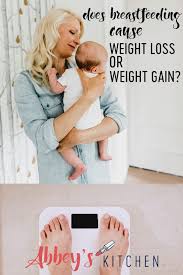 Not Losing Weight Breastfeeding Does Breastfeeding Cause Weight Loss Or Weight Gain Abbey S Kitchen