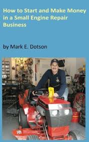 Motorboat mechanics sometimes have to work outdoors in harsh weather conditions while here is the definitive list of small engine repair services near your location as rated by your neighborhood community. How To Start Up And Make Money In A Small Engine Repair Business Dotson Mark E 9781518779466 Amazon Com Books