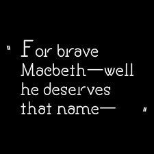  For Brave Macbeth Well He Deserves That Name Macbethtp Macbeth Quotes Macbeth Quotes